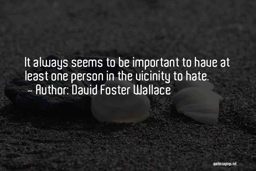 David Foster Wallace Quotes: It Always Seems To Be Important To Have At Least One Person In The Vicinity To Hate.