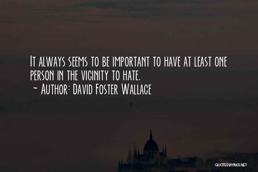 David Foster Wallace Quotes: It Always Seems To Be Important To Have At Least One Person In The Vicinity To Hate.