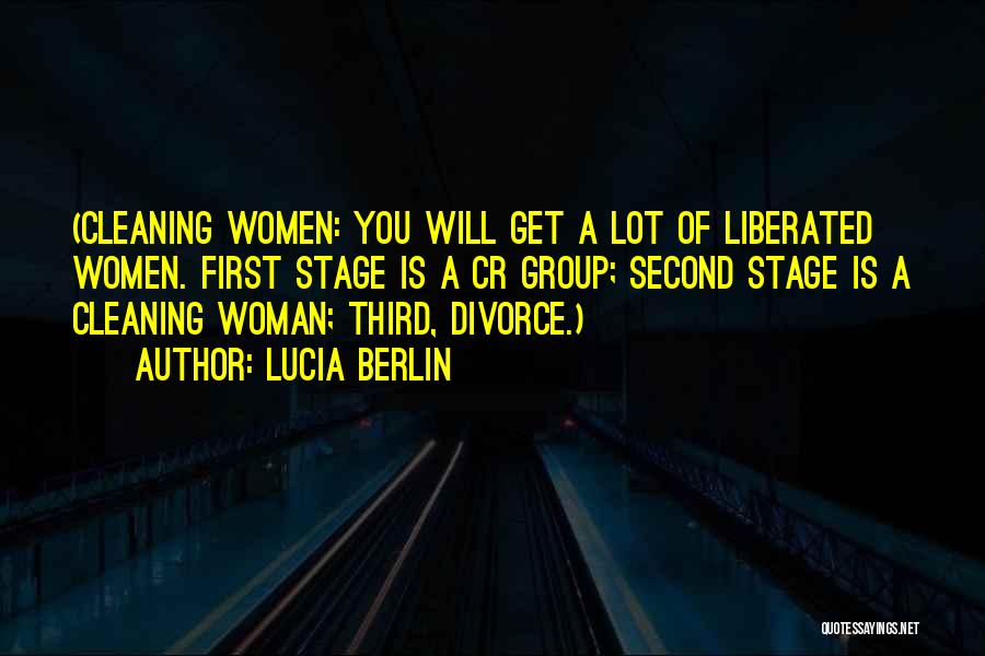 Lucia Berlin Quotes: (cleaning Women: You Will Get A Lot Of Liberated Women. First Stage Is A Cr Group; Second Stage Is A