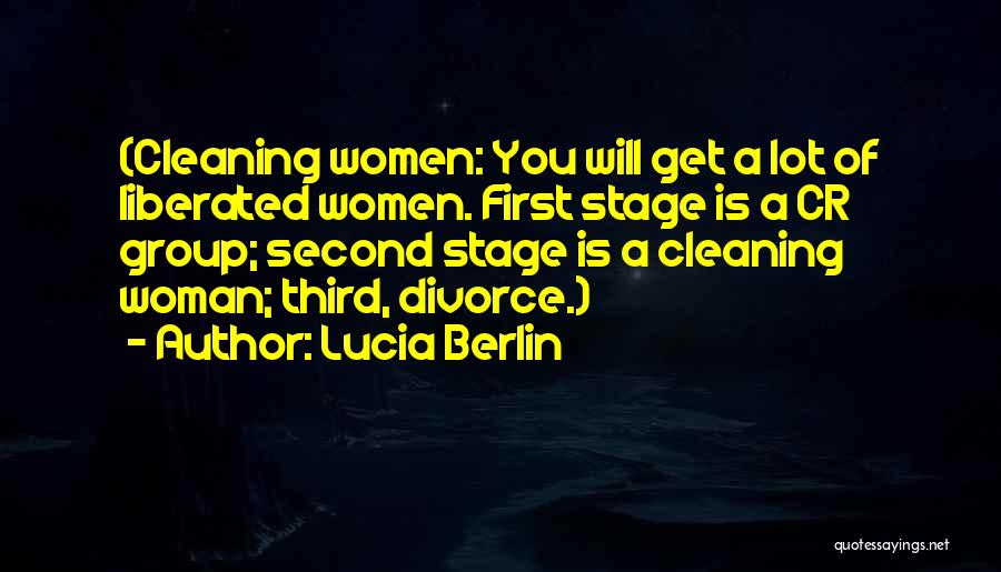Lucia Berlin Quotes: (cleaning Women: You Will Get A Lot Of Liberated Women. First Stage Is A Cr Group; Second Stage Is A