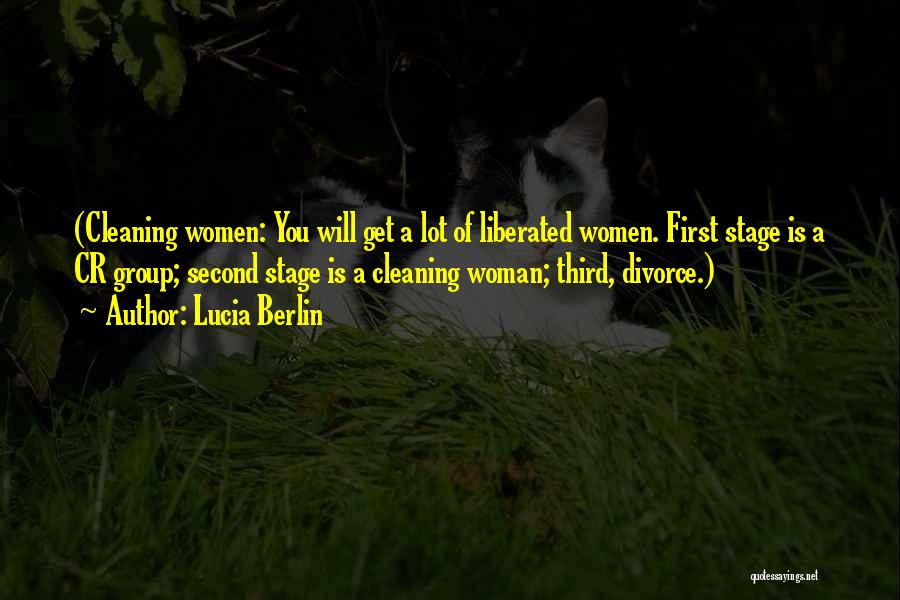 Lucia Berlin Quotes: (cleaning Women: You Will Get A Lot Of Liberated Women. First Stage Is A Cr Group; Second Stage Is A