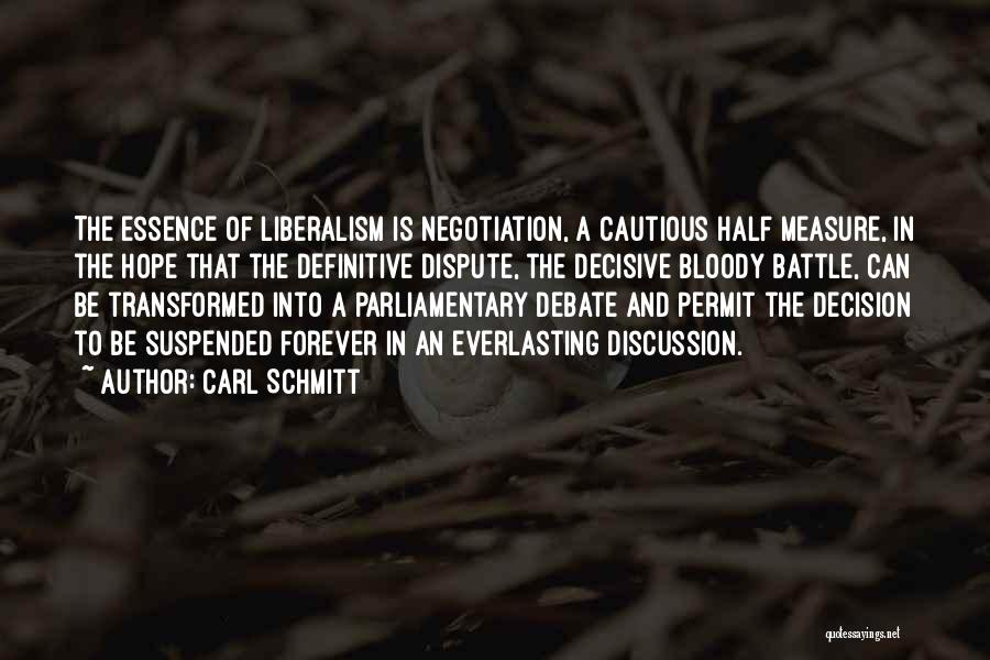 Carl Schmitt Quotes: The Essence Of Liberalism Is Negotiation, A Cautious Half Measure, In The Hope That The Definitive Dispute, The Decisive Bloody