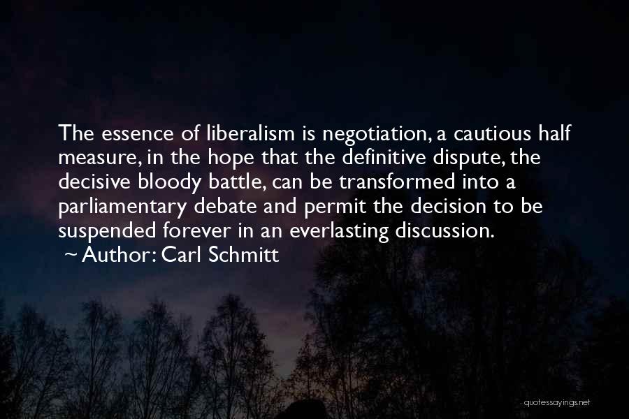 Carl Schmitt Quotes: The Essence Of Liberalism Is Negotiation, A Cautious Half Measure, In The Hope That The Definitive Dispute, The Decisive Bloody