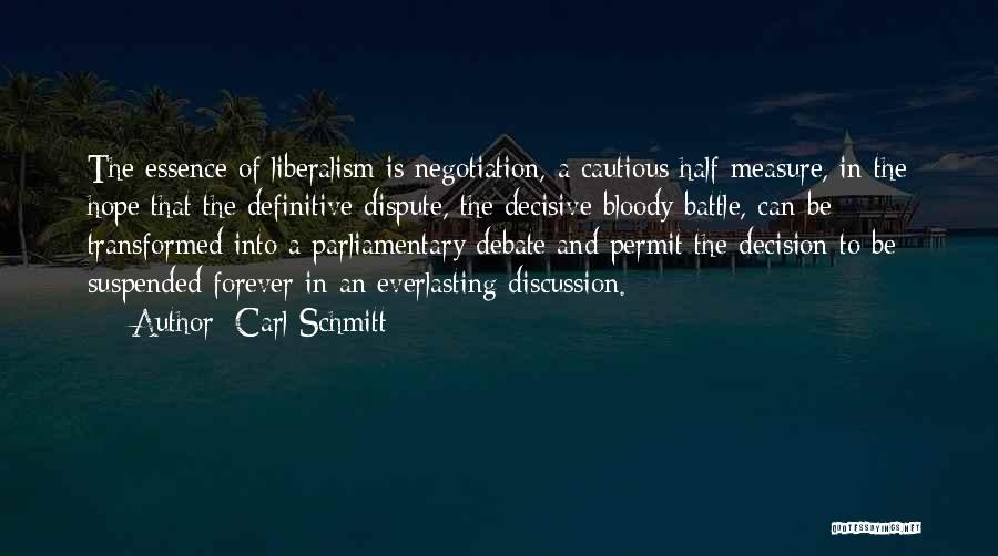 Carl Schmitt Quotes: The Essence Of Liberalism Is Negotiation, A Cautious Half Measure, In The Hope That The Definitive Dispute, The Decisive Bloody