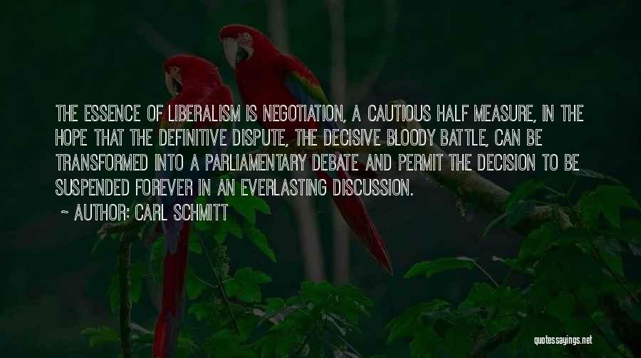 Carl Schmitt Quotes: The Essence Of Liberalism Is Negotiation, A Cautious Half Measure, In The Hope That The Definitive Dispute, The Decisive Bloody