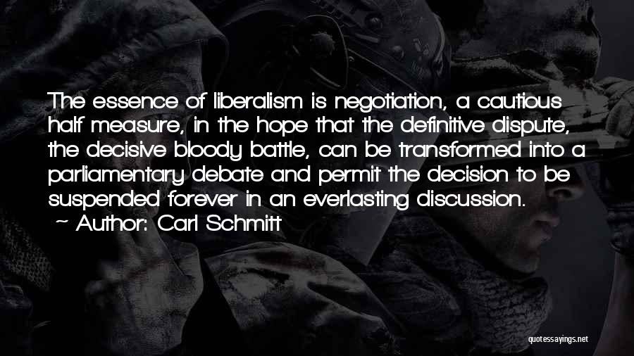 Carl Schmitt Quotes: The Essence Of Liberalism Is Negotiation, A Cautious Half Measure, In The Hope That The Definitive Dispute, The Decisive Bloody