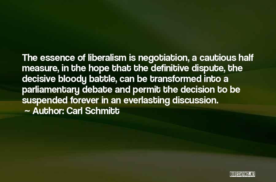 Carl Schmitt Quotes: The Essence Of Liberalism Is Negotiation, A Cautious Half Measure, In The Hope That The Definitive Dispute, The Decisive Bloody