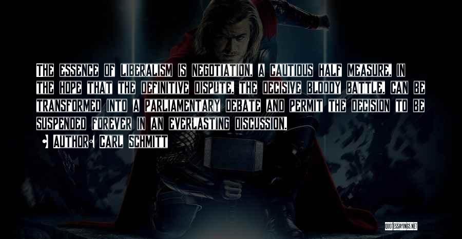 Carl Schmitt Quotes: The Essence Of Liberalism Is Negotiation, A Cautious Half Measure, In The Hope That The Definitive Dispute, The Decisive Bloody