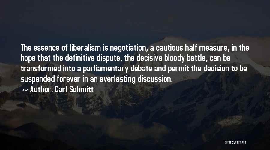 Carl Schmitt Quotes: The Essence Of Liberalism Is Negotiation, A Cautious Half Measure, In The Hope That The Definitive Dispute, The Decisive Bloody