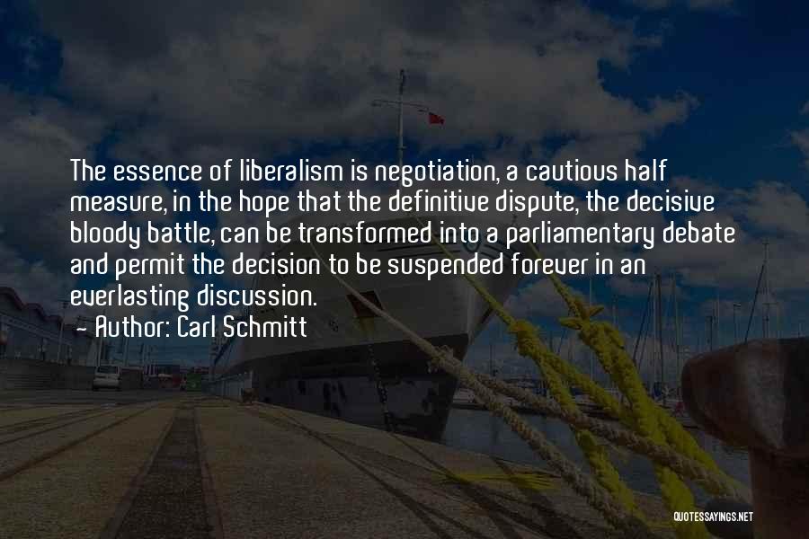 Carl Schmitt Quotes: The Essence Of Liberalism Is Negotiation, A Cautious Half Measure, In The Hope That The Definitive Dispute, The Decisive Bloody