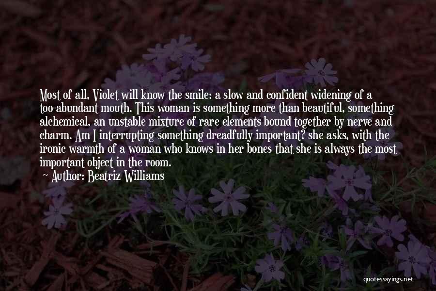 Beatriz Williams Quotes: Most Of All, Violet Will Know The Smile: A Slow And Confident Widening Of A Too-abundant Mouth. This Woman Is