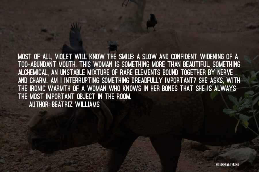 Beatriz Williams Quotes: Most Of All, Violet Will Know The Smile: A Slow And Confident Widening Of A Too-abundant Mouth. This Woman Is