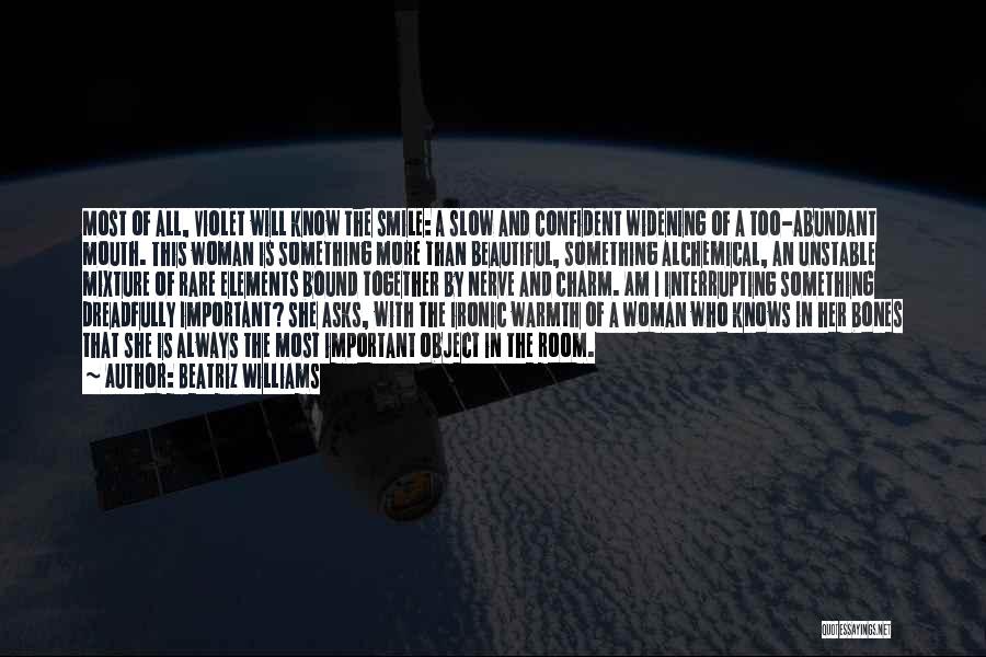 Beatriz Williams Quotes: Most Of All, Violet Will Know The Smile: A Slow And Confident Widening Of A Too-abundant Mouth. This Woman Is