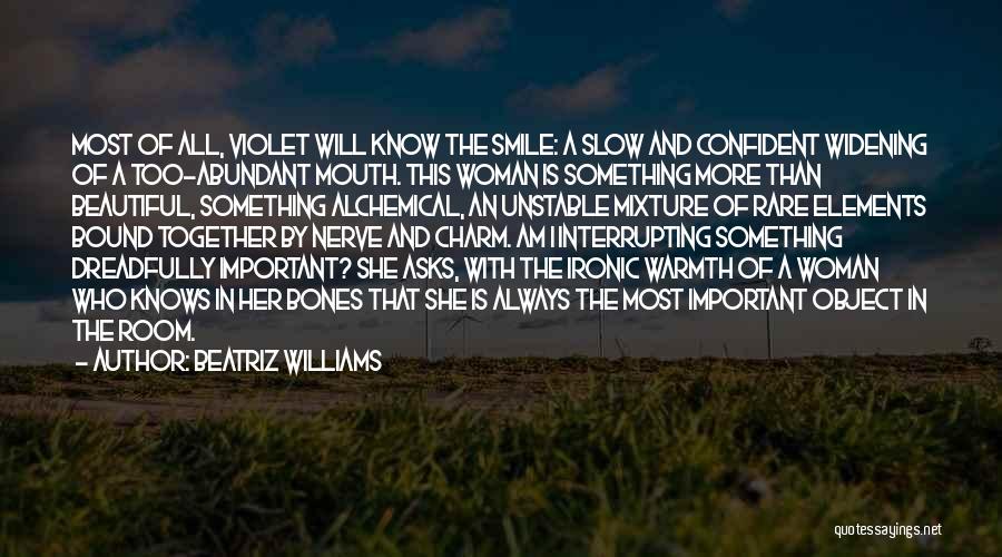 Beatriz Williams Quotes: Most Of All, Violet Will Know The Smile: A Slow And Confident Widening Of A Too-abundant Mouth. This Woman Is