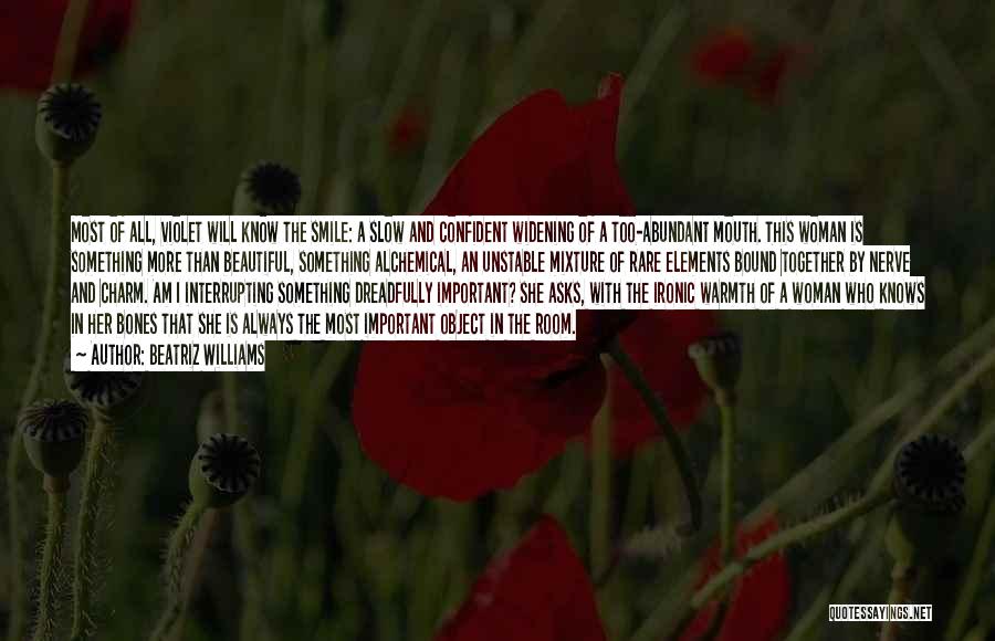 Beatriz Williams Quotes: Most Of All, Violet Will Know The Smile: A Slow And Confident Widening Of A Too-abundant Mouth. This Woman Is