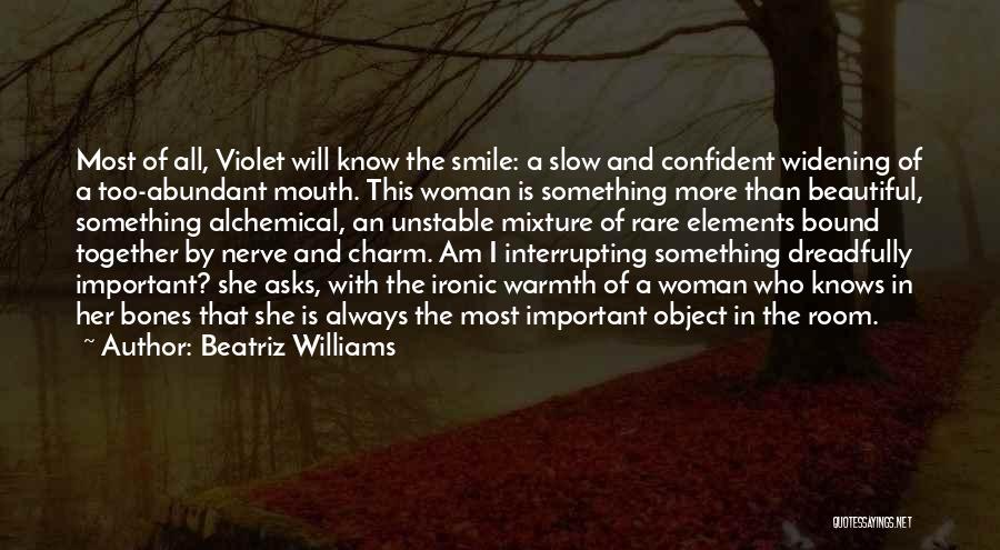 Beatriz Williams Quotes: Most Of All, Violet Will Know The Smile: A Slow And Confident Widening Of A Too-abundant Mouth. This Woman Is