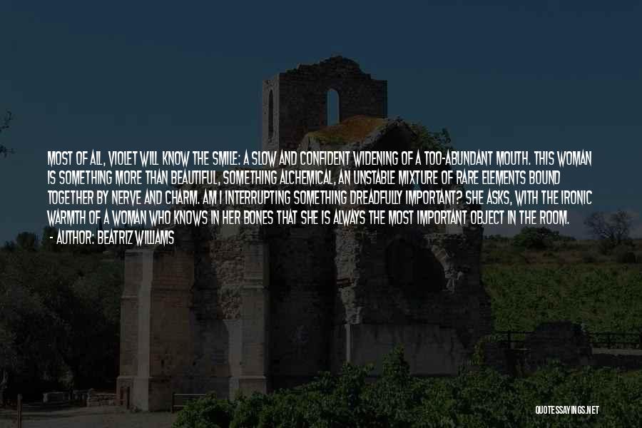 Beatriz Williams Quotes: Most Of All, Violet Will Know The Smile: A Slow And Confident Widening Of A Too-abundant Mouth. This Woman Is