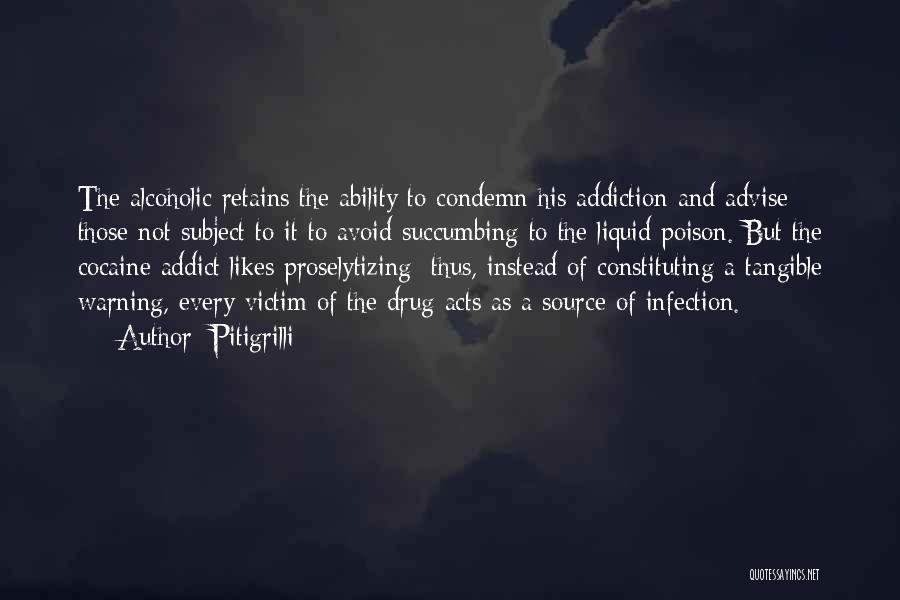 Pitigrilli Quotes: The Alcoholic Retains The Ability To Condemn His Addiction And Advise Those Not Subject To It To Avoid Succumbing To