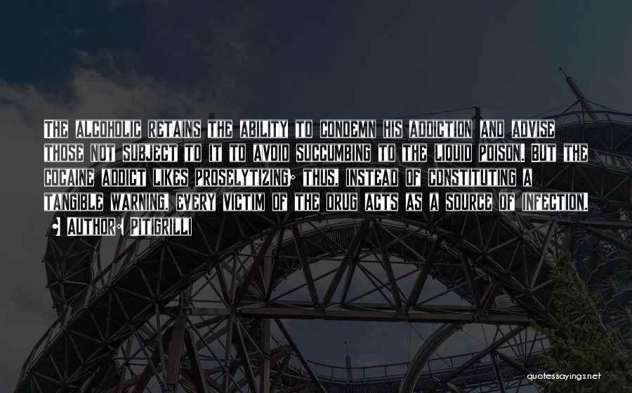 Pitigrilli Quotes: The Alcoholic Retains The Ability To Condemn His Addiction And Advise Those Not Subject To It To Avoid Succumbing To