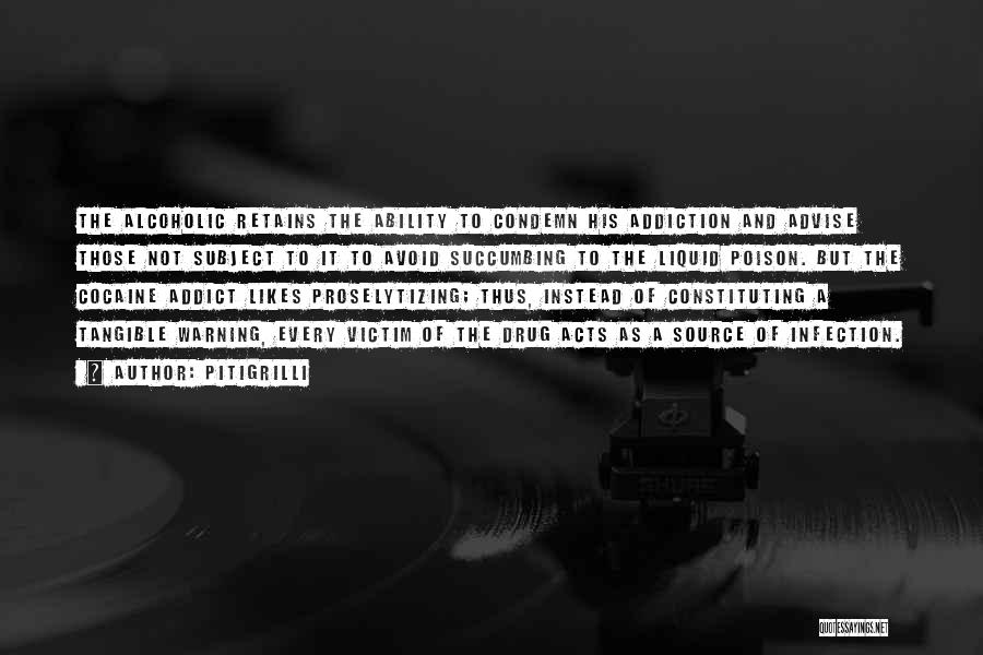 Pitigrilli Quotes: The Alcoholic Retains The Ability To Condemn His Addiction And Advise Those Not Subject To It To Avoid Succumbing To