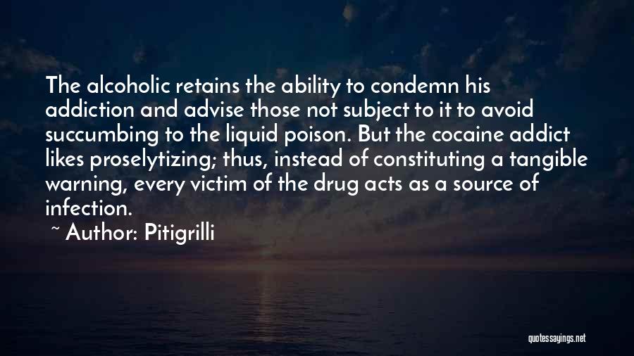 Pitigrilli Quotes: The Alcoholic Retains The Ability To Condemn His Addiction And Advise Those Not Subject To It To Avoid Succumbing To