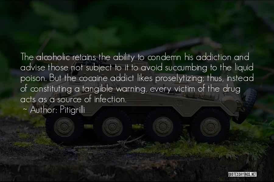 Pitigrilli Quotes: The Alcoholic Retains The Ability To Condemn His Addiction And Advise Those Not Subject To It To Avoid Succumbing To