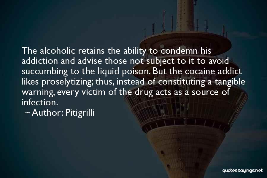 Pitigrilli Quotes: The Alcoholic Retains The Ability To Condemn His Addiction And Advise Those Not Subject To It To Avoid Succumbing To
