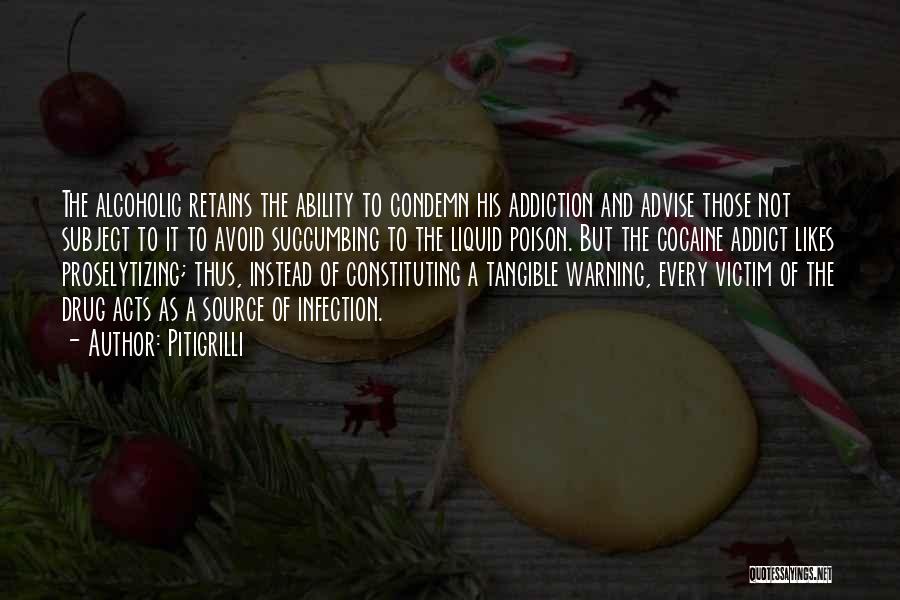 Pitigrilli Quotes: The Alcoholic Retains The Ability To Condemn His Addiction And Advise Those Not Subject To It To Avoid Succumbing To