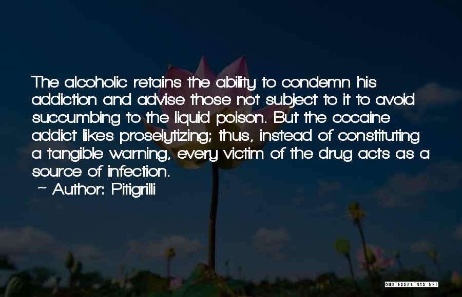 Pitigrilli Quotes: The Alcoholic Retains The Ability To Condemn His Addiction And Advise Those Not Subject To It To Avoid Succumbing To