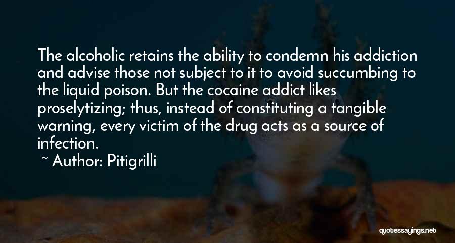 Pitigrilli Quotes: The Alcoholic Retains The Ability To Condemn His Addiction And Advise Those Not Subject To It To Avoid Succumbing To