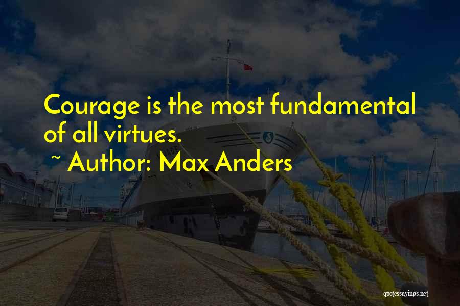 Max Anders Quotes: Courage Is The Most Fundamental Of All Virtues.