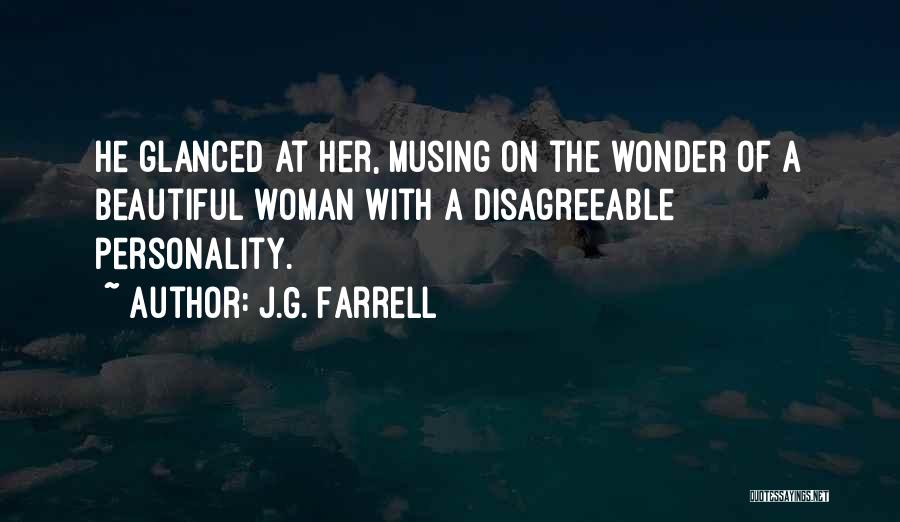 J.G. Farrell Quotes: He Glanced At Her, Musing On The Wonder Of A Beautiful Woman With A Disagreeable Personality.