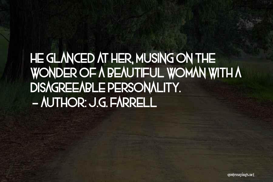 J.G. Farrell Quotes: He Glanced At Her, Musing On The Wonder Of A Beautiful Woman With A Disagreeable Personality.