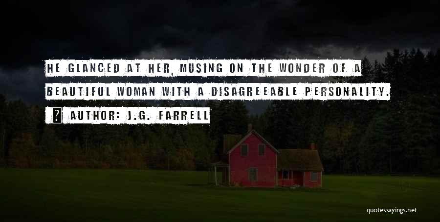 J.G. Farrell Quotes: He Glanced At Her, Musing On The Wonder Of A Beautiful Woman With A Disagreeable Personality.