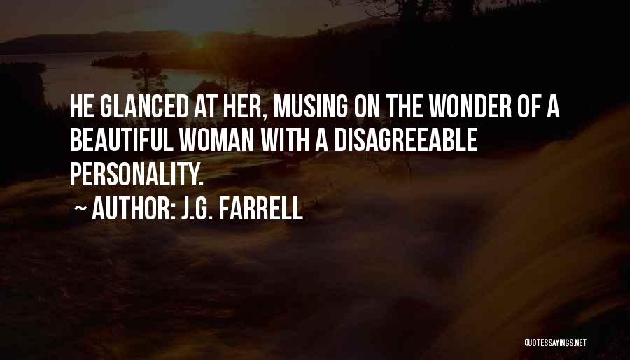 J.G. Farrell Quotes: He Glanced At Her, Musing On The Wonder Of A Beautiful Woman With A Disagreeable Personality.