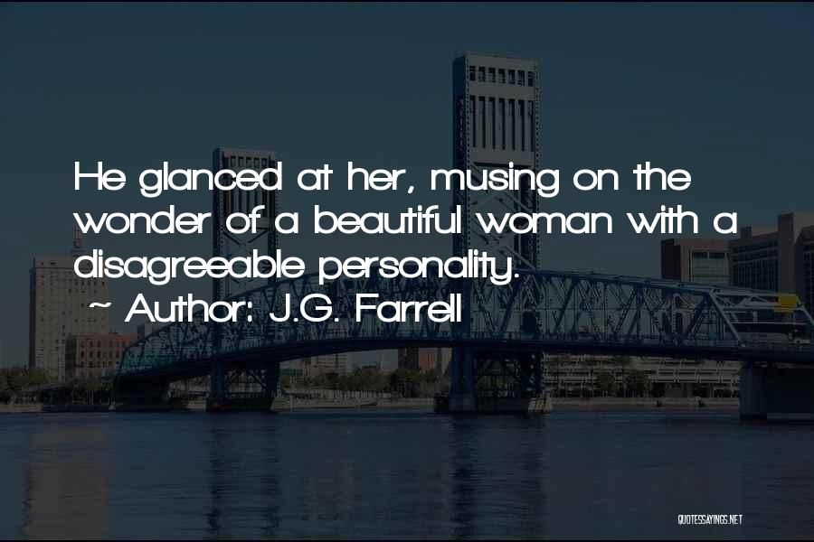J.G. Farrell Quotes: He Glanced At Her, Musing On The Wonder Of A Beautiful Woman With A Disagreeable Personality.
