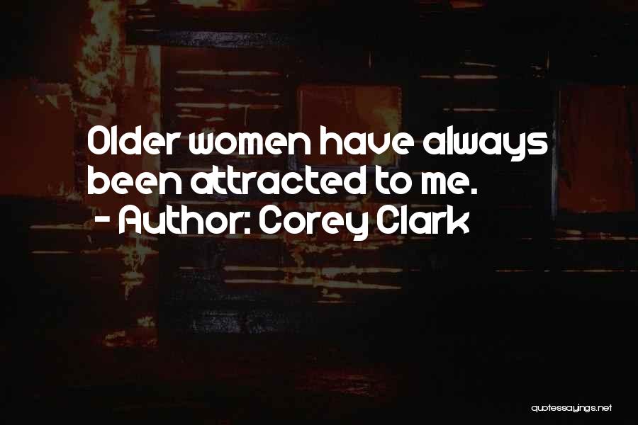 Corey Clark Quotes: Older Women Have Always Been Attracted To Me.
