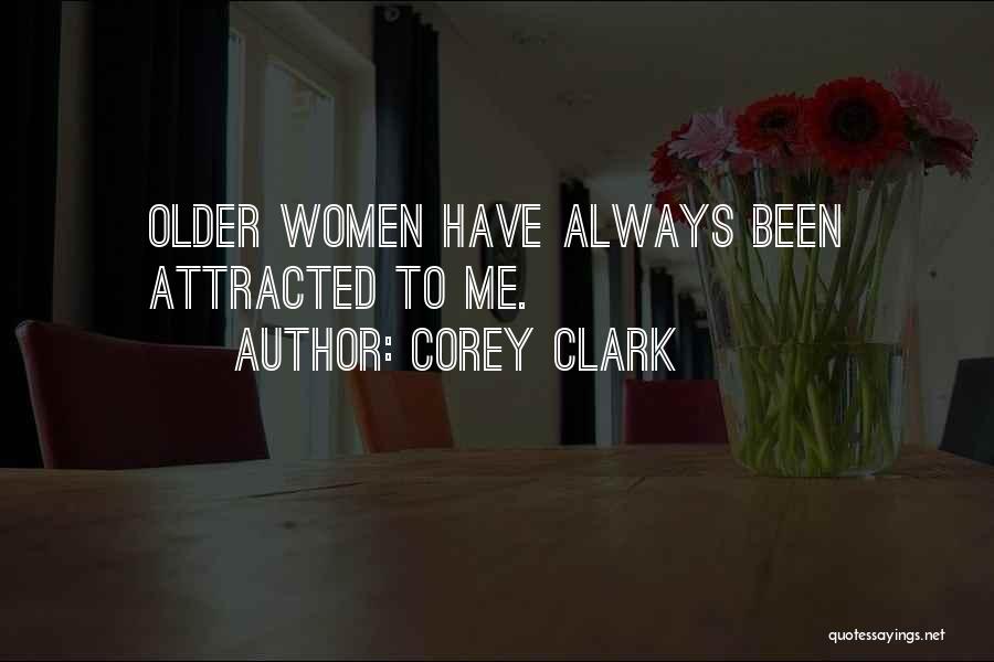 Corey Clark Quotes: Older Women Have Always Been Attracted To Me.
