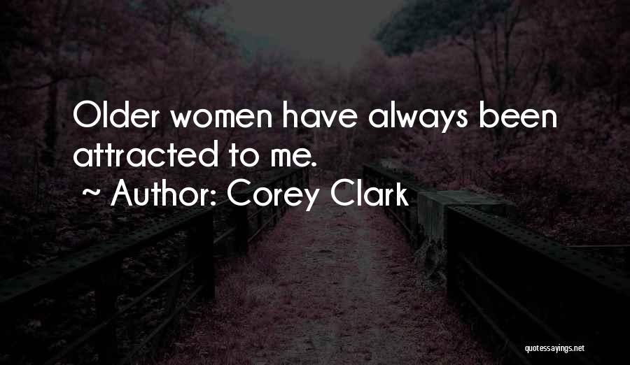 Corey Clark Quotes: Older Women Have Always Been Attracted To Me.