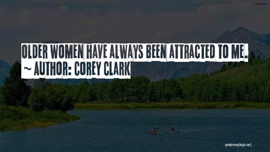 Corey Clark Quotes: Older Women Have Always Been Attracted To Me.