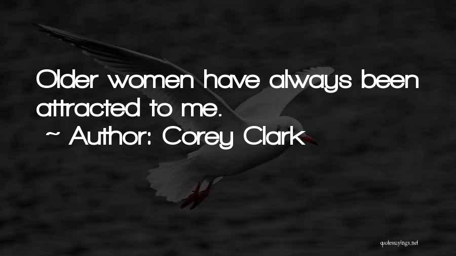 Corey Clark Quotes: Older Women Have Always Been Attracted To Me.