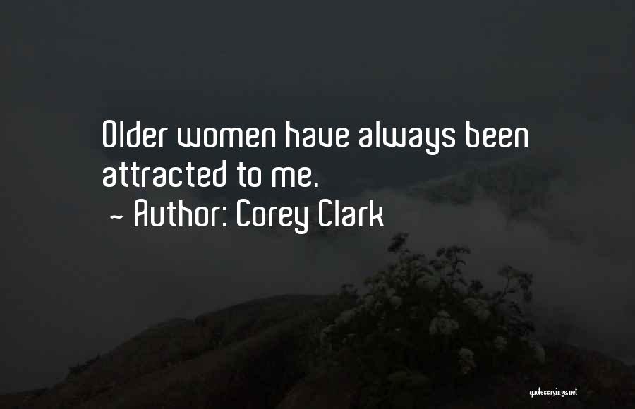 Corey Clark Quotes: Older Women Have Always Been Attracted To Me.