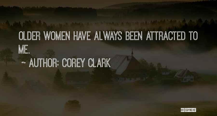Corey Clark Quotes: Older Women Have Always Been Attracted To Me.