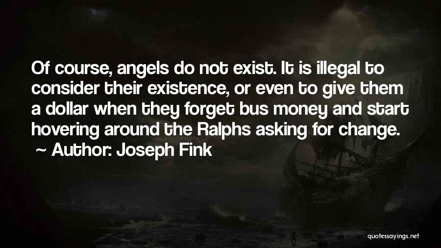 Joseph Fink Quotes: Of Course, Angels Do Not Exist. It Is Illegal To Consider Their Existence, Or Even To Give Them A Dollar
