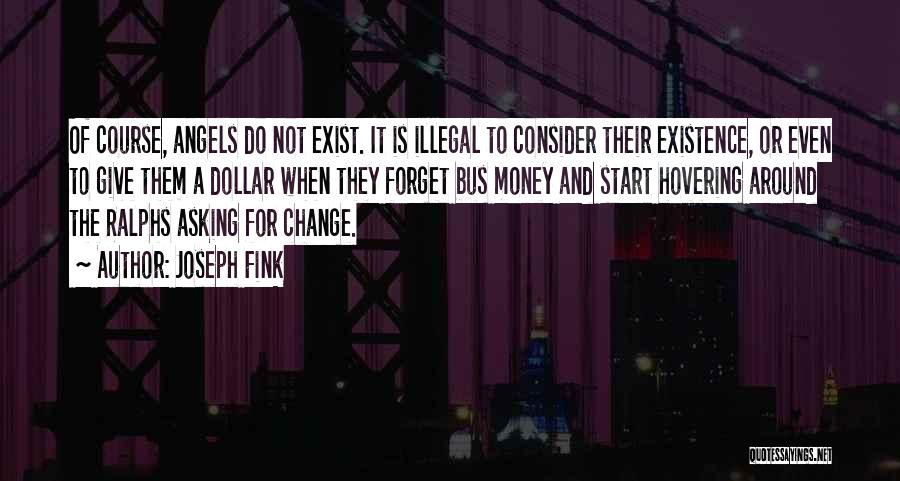 Joseph Fink Quotes: Of Course, Angels Do Not Exist. It Is Illegal To Consider Their Existence, Or Even To Give Them A Dollar