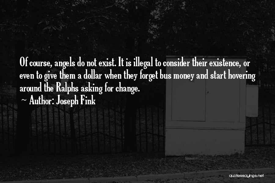 Joseph Fink Quotes: Of Course, Angels Do Not Exist. It Is Illegal To Consider Their Existence, Or Even To Give Them A Dollar