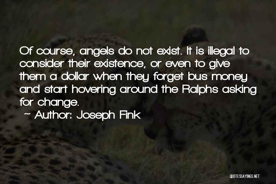 Joseph Fink Quotes: Of Course, Angels Do Not Exist. It Is Illegal To Consider Their Existence, Or Even To Give Them A Dollar