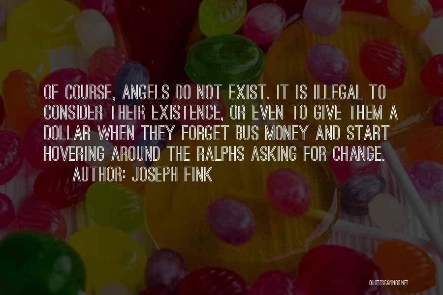 Joseph Fink Quotes: Of Course, Angels Do Not Exist. It Is Illegal To Consider Their Existence, Or Even To Give Them A Dollar