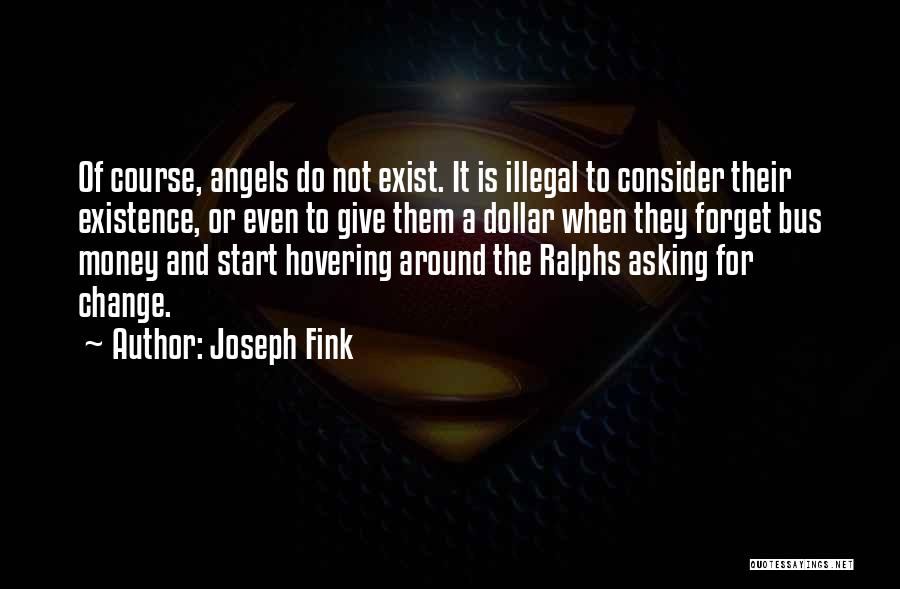 Joseph Fink Quotes: Of Course, Angels Do Not Exist. It Is Illegal To Consider Their Existence, Or Even To Give Them A Dollar