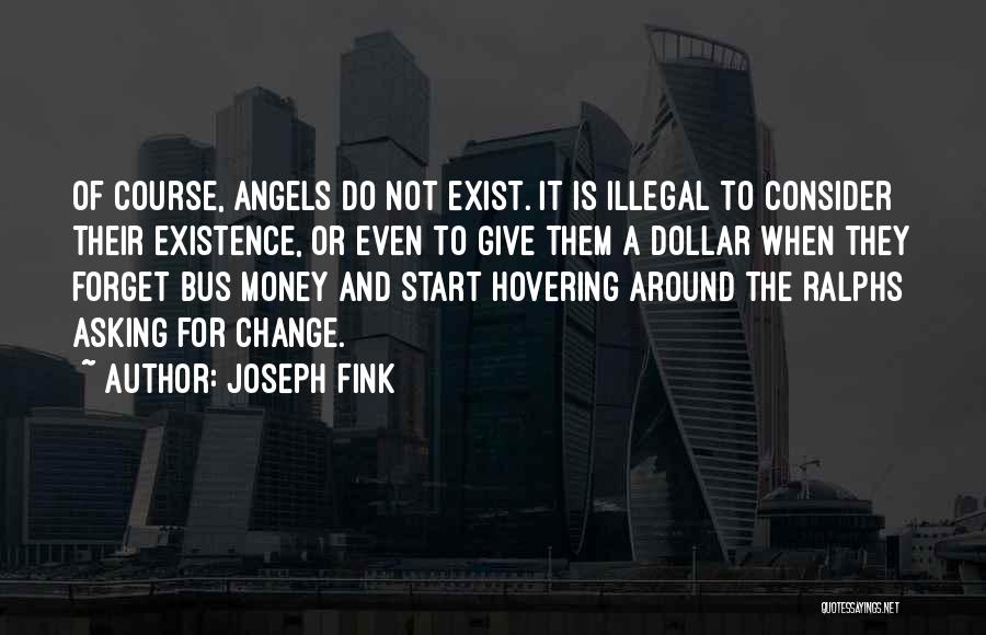 Joseph Fink Quotes: Of Course, Angels Do Not Exist. It Is Illegal To Consider Their Existence, Or Even To Give Them A Dollar